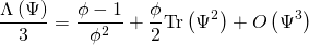 \[\frac{{\Lambda \left( \Psi \right)}}{3} = \frac{{\phi - 1}}{{{\phi ^2}}} + \frac{\phi }{2}{\rm{Tr}}\left( {{\Psi ^2}} \right) + O\left( {{\Psi ^3}} \right)\]
