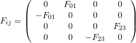 \[{F_{ij}} = \left( {\begin{array}{*{20}{c}}0&{{F_{01}}}&0&0\\{ - {F_{01}}}&0&0&0\\0&0&0&{{F_{23}}}\\0&0&{ - {F_{23}}}&0\end{array}} \right)\]