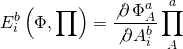 \[E_i^b\left( {\Phi ,\prod } \right) = \frac{{\not \partial \,\Phi _A^a}}{{\not \partial A_i^b}}\prod _A^a\]