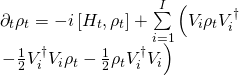 \[\begin{array}{l}{\partial _t}{\rho _t} = - i\left[ {{H_t},{\rho _t}} \right] + \sum\limits_{i = 1}^I {\left( {{V_i}{\rho _t}V_i^\dagger } \right.} \\\left. { - \frac{1}{2}V_i^\dagger {V_i}{\rho _t} - \frac{1}{2}{\rho _t}V_i^\dagger {V_i}} \right)\end{array}\]