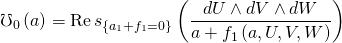 \displaystyle {{\mho }_{0}}\left( a \right)=\operatorname{Re}{{s}_{{\left\{ {{{a}_{1}}+{{f}_{1}}=0} \right\}}}}\left( {\frac{{dU\wedge dV\wedge dW}}{{a+{{f}_{1}}\left( {a,U,V,W} \right)}}} \right)