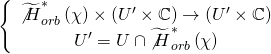 \[\left\{ {\begin{array}{*{20}{c}}{\widetilde {\not H}_{orb}^ * \left( \chi \right) \times \left( {U' \times \mathbb{C}} \right) \to \left( {U' \times \mathbb{C}} \right)}\\{U' = U \cap \widetilde {\not H}_{orb}^ * \left( \chi \right)}\end{array}} \right.\]