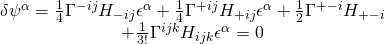 \displaystyle \begin{array}{c}\delta {{\psi }^{\alpha }}=\frac{1}{4}{{\Gamma }^{{-ij}}}{{H}_{{-ij}}}{{\epsilon }^{\alpha }}+\frac{1}{4}{{\Gamma }^{{+ij}}}{{H}_{{+ij}}}{{\epsilon }^{\alpha }}+\frac{1}{2}{{\Gamma }^{{+-i}}}{{H}_{{+-i}}}\\+\frac{1}{{3!}}{{\Gamma }^{{ijk}}}{{H}_{{ijk}}}{{\epsilon }^{\alpha }}=0\end{array}