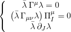 \displaystyle \left\{ {\begin{array}{*{20}{c}} {\bar{\lambda }\,{{\Gamma }^{\mu }}\lambda =0} \\ {\left( {\bar{\lambda }\,{{\Gamma }_{{\mu \nu }}}\lambda } \right)\Pi _{I}^{\mu }=0} \\ {\bar{\lambda }\,{{\partial }_{J}}\lambda } \end{array}} \right.