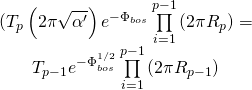\[\begin{array}{c}({T_p}\left( {2\pi \sqrt {\alpha '} } \right){e^{ - {\Phi _{bos}}}}\prod\limits_{i = 1}^{p - 1} {\left( {2\pi {R_p}} \right)} = \\{T_{p - 1}}{e^{ - \Phi _{bos}^{1/2}}}\prod\limits_{i = 1}^{p - 1} {\left( {2\pi {R_{p - 1}}} \right)} \end{array}\]