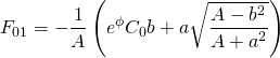 \[{F_{01}} = - \frac{1}{A}\left( {{e^\phi }{C_0}b + a\sqrt {\frac{{A - {b^2}}}{{A + {a^2}}}} } \right)\]