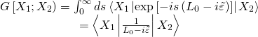 \[\begin{array}{c}G\left[ {{X_1};{X_2}} \right) = \int_0^\infty {ds} \left\langle {{X_1}\left| {\exp \left[ { - is\left( {{L_0} - i\tilde \varepsilon } \right)} \right]} \right|{X_2}} \right\rangle \\ = \left\langle {{X_1}\left| {\frac{1}{{{L_0} - i\tilde \varepsilon }}} \right|{X_2}} \right\rangle \end{array}\]