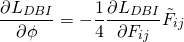 \[\frac{{\partial {L_{DBI}}}}{{\partial \phi }} = - \frac{1}{4}\frac{{\partial {L_{DBI}}}}{{\partial {F_{ij}}}}{\tilde F_{ij}}\]