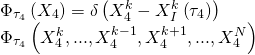 \[\begin{array}{l}{\Phi _{{\tau _4}}}\left( {{X_4}} \right) = \delta \left( {X_4^k - X_I^k\left( {{\tau _4}} \right)} \right)\\{\Phi _{{\tau _4}}}\left( {X_4^k,...,X_4^{k - 1},X_4^{k + 1},...,X_4^N} \right)\end{array}\]