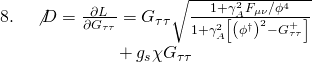 \[\begin{array}{c}8.\quad \not D = \frac{{\partial L}}{{\partial {G_{\tau \tau }}}} = {G_{\tau \tau }}\sqrt {\frac{{1 + \gamma _A^2{F_{\mu \nu }}/{\phi ^4}}}{{1 + \gamma _A^2\left[ {{{\left( {{\phi ^\dagger }} \right)}^2} - G_{\tau \tau }^ + } \right]}}} \\ + \,{g_s}\chi {G_{\tau \tau }}\end{array}\]