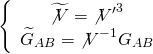 \[\left\{ {\begin{array}{*{20}{c}}{\widetilde {\not V} = {{\not V'}^3}}\\{{{\widetilde G}_{AB}} = {{\not V}^{ - 1}}{G_{AB}}}\end{array}} \right.\]