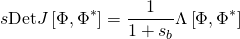 \[s{\rm{Det}}J\left[ {\Phi ,{\Phi ^ * }} \right] = \frac{1}{{1 + {s_b}}}\Lambda \left[ {\Phi ,{\Phi ^ * }} \right]\]