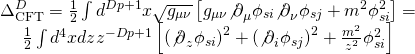 \[\begin{array}{c}\Delta _{{\rm{CFT}}}^D = \frac{1}{2}\int {{d^{Dp + 1}}} x\sqrt {{g_{\mu \nu }}} \left[ {{g_{\mu \nu }}{{\not \partial }_\mu }{\phi _{si}}{{\not \partial }_\nu }{\phi _{sj}} + {m^2}\phi _{si}^2} \right] = \\\frac{1}{2}\int {{d^4}} xdz{z^{ - Dp + 1}}\left[ {{{\left( {{{\not \partial }_z}{\phi _{si}}} \right)}^2} + {{\left( {{{\not \partial }_i}{\phi _{sj}}} \right)}^2} + \frac{{{m^2}}}{{{z^2}}}\phi _{si}^2} \right]\end{array}\]