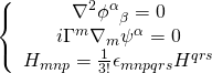 \displaystyle \left\{ {\begin{array}{*{20}{c}} {{{\nabla }^{2}}{{\phi }^{\alpha }}_{\beta }=0} \\ {i{{\Gamma }^{m}}{{\nabla }_{m}}{{\psi }^{\alpha }}=0} \\ {{{H}_{{mnp}}}=\frac{1}{{3!}}{{\epsilon }_{{mnpqrs}}}{{H}^{{qrs}}}} \end{array}} \right.