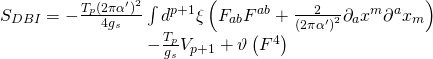 \[\begin{array}{c}{S_{DBI}} = - \frac{{{T_p}{{\left( {2\pi \alpha '} \right)}^2}}}{{4{g_s}}}\int {{d^{p + 1}}} \xi \left( {{F_{ab}}{F^{ab}} + \frac{2}{{{{\left( {2\pi \alpha '} \right)}^2}}}{\partial _a}{x^m}{\partial ^a}{x_m}} \right)\\ - \frac{{{T_p}}}{{{g_s}}}{V_{p + 1}} + \vartheta \left( {{F^4}} \right)\end{array}\]