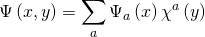 \displaystyle \Psi \left( {x,y} \right)=\sum\limits_{a}{{{{\Psi }_{a}}}}\left( x \right){{\chi }^{a}}\left( y \right)