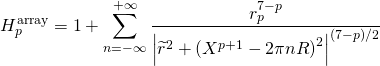 \[H_p^{{\rm{array}}} = 1 + \sum\limits_{n = - \infty }^{ + \infty } {\frac{{r_p^{7 - p}}}{{{{\left| {{{\widetilde r}^2} + {{\left( {{X^{p + 1}} - 2\pi nR} \right)}^2}} \right|}^{(7 - p)/2}}}}} \]