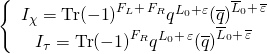 \[\left\{ {\begin{array}{*{20}{c}}{{I_\chi } = {\rm{Tr}}{{\left( { - 1} \right)}^{{F_L} + \,{F_R}}}{q^{{L_0} + \varepsilon }}{{\left( {\overline q } \right)}^{{{\overline L }_0} + \,\overline \varepsilon }}}\\{{I_\tau } = {\rm{Tr}}{{\left( { - 1} \right)}^{{F_R}}}{q^{{L_0} + \,\varepsilon }}{{\left( {\overline q } \right)}^{{{\overline L }_0} + \,\overline \varepsilon }}}\end{array}} \right.\]