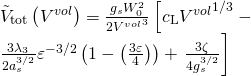 \[\begin{array}{l}{{\tilde V}_{{\rm{tot}}}}\left( {{V^{vol}}} \right) = \frac{{{g_s}W_0^2}}{{2{V^{vol}}^3}}\left[ {{c_{\rm{L}}}{V^{vol}}^{1/3}} \right. - \\\frac{{3{\lambda _3}}}{{2a_s^{3/2}}}{\varepsilon ^{ - 3/2}}\left( {1 - \left( {\frac{{3\varepsilon }}{4}} \right)} \right) + \left. {\frac{{3\zeta }}{{4g_s^{3/2}}}} \right]\end{array}\]