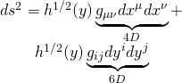 \[\begin{array}{c}d{s^2} = {h^{1/2}}(y)\underbrace {{g_{\mu \nu }}d{x^\mu }d{x^\nu }}_{4D} + \\{h^{1/2}}(y)\underbrace {{g_{ij}}d{y^i}d{y^j}}_{6D}\end{array}\]