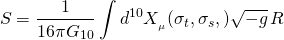 \[S = \frac{1}{{16\pi {G_{10}}}}\int {{d^{10}}} {X_{_\mu }}({\sigma _t},{\sigma _s},)\sqrt { - g} \,R\]