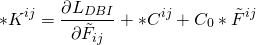 \[ * {K^{ij}} = \frac{{\partial {L_{DBI}}}}{{\partial {{\tilde F}_{ij}}}} + * {C^{ij}} + {C_0} * {{\tilde F}^{ij}}\]