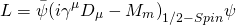 \[L = \bar \psi {\left( {i{\gamma ^\mu }{D_\mu } - {M_m}} \right)_{1/2 - Spin}}\psi \]