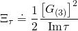 \displaystyle {{\Xi }_{\tau }}\doteq \frac{1}{2}\frac{{{{{\left[ {{{G}_{{\left( 3 \right)}}}} \right]}}^{2}}}}{{\text{Im}\tau }}