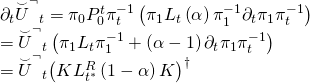 \[\begin{array}{l}{\partial _t}{{\mathord{\buildrel{\lower3pt\hbox{$\scriptscriptstyle\smile$}} \over U} }^\neg }_t = {\pi _0}P_0^t\pi _t^{ - 1}\left( {{\pi _1}{L_t}\left( \alpha \right)\pi _1^{ - 1}{\partial _t}{\pi _1}\pi _t^{ - 1}} \right)\\ = {{\mathord{\buildrel{\lower3pt\hbox{$\scriptscriptstyle\smile$}} \over U} }^\neg }_t\left( {{\pi _1}{L_t}\pi _1^{ - 1} + \left( {\alpha - 1} \right){\partial _t}{\pi _1}\pi _t^{ - 1}} \right)\\ = {{\mathord{\buildrel{\lower3pt\hbox{$\scriptscriptstyle\smile$}} \over U} }^\neg }_t{\left( {KL_{{t^ * }}^R\left( {1 - \alpha } \right)K} \right)^\dagger }\end{array}\]