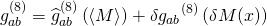 \[g_{ab}^{(8)} = {\widehat g_{ab}}^{(8)}\left( {\left\langle M \right\rangle } \right) + \delta {g_{ab}}^{(8)}\left( {\delta M(x)} \right)\]