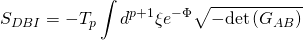 \[{S_{DBI}} = - {T_p}\int {{d^{p + 1}}} \xi {e^{ - \Phi }}\sqrt { - {\rm{det}}\left( {{G_{AB}}} \right)} \]