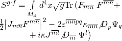 \[\begin{array}{c}{S^{g \cdot f}} = \int\limits_{{M_4}} {{d^4}} x\sqrt g {\rm{Tr}}\left( {{F_{\overline m \overline n }}} \right.{F^{\overline m \overline n }} + \\\frac{1}{2}{\left| {{J_{m\overline n }}{F^{m\overline n }}} \right|^2} - 2{\varepsilon ^{\overline m \overline n pq}}{\kappa _{\overline m \overline n }}{{\not D}_p}{\Psi _q}\\ + \,i\kappa {J^{\overline m l}}{{\not D}_{\overline m }}\left. {{\Psi ^l}} \right)\end{array}\]