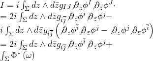 \[\begin{array}{l}I = i\int_\Sigma {dz} \wedge d\bar z{g_{IJ}}{{\not \partial }_z}{\phi ^I}{{\not \partial }_{\bar z}}{\phi ^J} \cdot \\ = 2i\int_\Sigma {dz} \wedge d\bar z{g_{i\overline j }}{{\not \partial }_z}{\phi ^{\bar i}}{{\not \partial }_{\bar z}}{\phi ^j} - \\i\int_\Sigma {dz} \wedge d\bar z{g_{i\overline j }}\left( {{{\not \partial }_z}{\phi ^{\bar i}}{{\not \partial }_{\bar z}}{\phi ^j} - {{\not \partial }_z}{\phi ^j}{{\not \partial }_{\bar z}}{\phi ^{\bar i}}} \right)\\ = 2i\int_\Sigma {dz} \wedge d\bar z{g_{i\overline j }}{{\not \partial }_z}{\phi ^{\bar i}}{{\not \partial }_{\bar z}}{\phi ^j} + \\\int_\Sigma {{\Phi ^ * }} \left( \omega \right)\end{array}\]