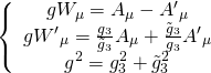 \displaystyle \left\{ {\begin{array}{*{20}{c}} {g{{W}_{\mu }}={{A}_{\mu }}-{{{{A}'}}_{\mu }}} \\ {g{{{{W}'}}_{\mu }}=\frac{{{{g}_{3}}}}{{{{{\tilde{g}}}_{3}}}}{{A}_{\mu }}+\frac{{{{{\tilde{g}}}_{3}}}}{{{{g}_{3}}}}{{{{A}'}}_{\mu }}} \\ {{{g}^{2}}=g_{3}^{2}+\tilde{g}_{3}^{2}} \end{array}} \right.