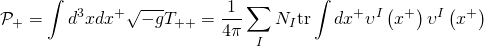 \displaystyle {{\mathcal{P}}_{+}}=\int{{{{d}^{3}}}}xd{{x}^{+}}\sqrt{{-g}}{{T}_{{++}}}=\frac{1}{{4\pi }}\sum\limits_{I}{{{{N}_{I}}}}\text{tr}\int{{d{{x}^{+}}{{\upsilon }^{I}}}}\left( {{{x}^{+}}} \right){{\upsilon }^{I}}\left( {{{x}^{+}}} \right)