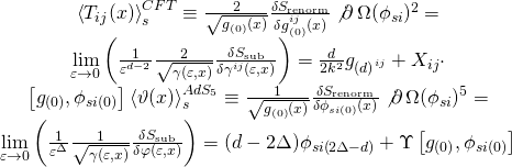 \[\begin{array}{c}\left\langle {{T_{ij}}(x)} \right\rangle _s^{CFT} \equiv \frac{2}{{\sqrt {{g_{(0)}}(x)} }}\frac{{\delta {S_{{\rm{renorm}}}}}}{{\delta g_{(0)}^{ij}(x)}}\not \partial \,\Omega {({\phi _{si}})^2} = \\\mathop {\lim }\limits_{\varepsilon \to 0} \left( {\frac{1}{{{\varepsilon ^{d - 2}}}}\frac{2}{{\sqrt {\gamma (\varepsilon ,x)} }}\frac{{\delta {S_{{\rm{sub}}}}}}{{\delta {\gamma ^{ij}}(\varepsilon ,x)}}} \right) = \frac{d}{{2{k^2}}}{g_{{{(d)}^{ij}}}} + {X_{ij}} \cdot \\\left[ {{g_{(0)}},{\phi _{si(0)}}} \right]\left\langle {\vartheta (x)} \right\rangle _s^{Ad{S_5}} \equiv \frac{1}{{\sqrt {{g_{(0)}}(x)} }}\frac{{\delta {S_{{\rm{renorm}}}}}}{{\delta {\phi _{si(0)}}(x)}}\not \partial \,\Omega {({\phi _{si}})^5} = \\\mathop {\lim }\limits_{\varepsilon \to 0} \left( {\frac{1}{{{\varepsilon ^\Delta }}}\frac{1}{{\sqrt {\gamma (\varepsilon ,x)} }}\frac{{\delta {S_{{\rm{sub}}}}}}{{\delta \varphi (\varepsilon ,x)}}} \right) = (d - 2\Delta ){\phi _{si\left( {2\Delta - d} \right)}} + \Upsilon \left[ {{g_{(0)}},{\phi _{si(0)}}} \right]\end{array}\]