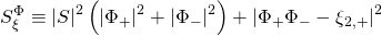 \displaystyle S_{\xi }^{\Phi }\equiv {{\left| S \right|}^{2}}\left( {{{{\left| {{{\Phi }_{+}}} \right|}}^{2}}+{{{\left| {{{\Phi }_{-}}} \right|}}^{2}}} \right)+{{\left| {{{\Phi }_{+}}{{\Phi }_{-}}-{{\xi }_{{2,+}}}} \right|}^{2}}