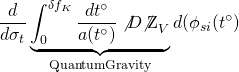 \[\frac{d}{{d{\sigma _t}}}\underbrace {\int_0^{\delta {f_K}} {\frac{{d{t^ \circ }}}{{a({t^ \circ })}}\not D{{\not {\rm Z}}_V}} }_{{\rm{Quantum Gravity}}}d({\phi _{si}}({t^ \circ })\]