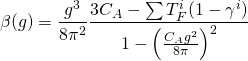 \[\beta (g) = \frac{{{g^3}}}{{8{\pi ^2}}}\frac{{3{C_A} - \sum {T_F^i(1 - {\gamma ^i})} }}{{1 - {{\left( {\frac{{{C_A}{g^2}}}{{8\pi }}} \right)}^2}}}\]