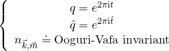 \displaystyle \left\{ {\begin{array}{*{20}{c}} {q={{e}^{{2\pi \text{i}t}}}} \\ {\hat{q}={{e}^{{2\pi \text{i}\hat{t}}}}} \\ {{{n}_{{\vec{k},\vec{m}}}}\doteq \text{Ooguri-Vafa invariant}} \end{array}} \right.