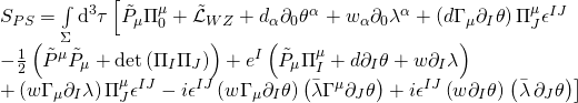 \displaystyle \begin{array}{l}{{S}_{{PS}}}=\int\limits_{\Sigma }{{{{\text{d}}^{3}}}}\tau \left[ {{{{\tilde{P}}}_{\mu }}\Pi _{0}^{\mu }+{{{\tilde{\mathcal{L}}}}_{{WZ}}}+{{d}_{\alpha }}{{\partial }_{0}}{{\theta }^{\alpha }}} \right.+{{w}_{\alpha }}{{\partial }_{0}}{{\lambda }^{\alpha }}+\left( {d{{\Gamma }_{\mu }}{{\partial }_{I}}\theta } \right)\Pi _{J}^{\mu }{{\epsilon }^{{IJ}}}\\-\frac{1}{2}\left( {{{{\tilde{P}}}^{\mu }}{{{\tilde{P}}}_{\mu }}+\det \left( {{{\Pi }_{I}}{{\Pi }_{J}}} \right)} \right)+{{e}^{I}}\left( {{{{\tilde{P}}}_{\mu }}\Pi _{I}^{\mu }+d{{\partial }_{I}}\theta +w{{\partial }_{I}}\lambda } \right)\\+\left( {w{{\Gamma }_{\mu }}{{\partial }_{I}}\lambda } \right)\Pi _{J}^{\mu }{{\epsilon }^{{IJ}}}-i{{\epsilon }^{{IJ}}}\left( {w{{\Gamma }_{\mu }}{{\partial }_{I}}\theta } \right)\left( {\bar{\lambda }{{\Gamma }^{\mu }}{{\partial }_{J}}\theta } \right)+i{{\epsilon }^{{IJ}}}\left( {w{{\partial }_{I}}\theta } \right)\left. {\left( {\bar{\lambda }\,{{\partial }_{J}}\theta } \right)} \right]\end{array}