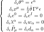 \displaystyle \left\{ {\begin{array}{*{20}{c}} {{{\delta }_{\epsilon }}{{\theta }^{\alpha }}={{\epsilon }^{\alpha }}} \\ {{{\delta }_{\epsilon }}{{x}^{\mu }}=\frac{i}{2}\bar{\theta }\,{{\Gamma }^{\mu }}\epsilon } \\ {{{\delta }_{\epsilon }}{{e}^{0}}={{\delta }_{\epsilon }}{{e}^{I}}=0} \\ {{{\delta }_{\epsilon }}{{\lambda }^{\alpha }}={{\delta }_{\epsilon }}{{w}_{\alpha }}=0} \\ {{{\delta }_{\epsilon }}{{{\tilde{P}}}_{\mu }}={{\delta }_{\epsilon }}{{d}_{\alpha }}=0} \end{array}} \right.