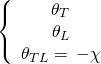 \[\left\{ {\begin{array}{*{20}{c}}{{\theta _T}}\\{{\theta _L}}\\{{\theta _{TL}} = \, - \chi }\end{array}} \right.\]
