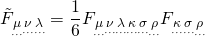 \displaystyle {{\tilde{F}}_{{\underset{\cdots}{\mu }\underset{\cdots}{\nu }\underset{\cdots}{\lambda }}}}=\frac{1}{6}{{F}_{{\underset{\cdots}{\mu }\underset{\cdots}{\nu }\underset{\cdots}{\lambda }\underset{\cdots}{\kappa }\underset{\cdots}{\sigma }\underset{\cdots}{\rho }}}}{{F}_{{\underset{\cdots}{\kappa }\underset{\cdots}{\sigma }\underset{\cdots}{\rho }}}}