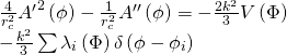 \[\begin{array}{l}\frac{4}{{r_c^2}}{{A'}^2}\left( \phi \right) - \frac{1}{{r_c^2}}A''\left( \phi \right) = - \frac{{2{k^2}}}{3}V\left( \Phi \right)\\ - \frac{{{k^2}}}{3}\sum {{\lambda _i}} \left( \Phi \right)\delta \left( {\phi - {\phi _i}} \right)\end{array}\]