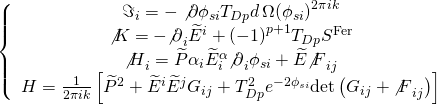 \[\left\{ {\begin{array}{*{20}{c}}{{\Im _i} = - \not \partial {\phi _{si}}{T_{Dp}}d\,\Omega {{({\phi _{si}})}^{2\pi ik}}}\\{\not K = - {{\not \partial }_i}{{\widetilde E}^i} + {{( - 1)}^{p + 1}}{T_{Dp}}{S^{{\rm{Fer}}}}}\\{{{\not H}_i} = \widetilde P{\alpha _i}\widetilde E_i^\alpha {{\not \partial }_i}{\phi _{si}} + \widetilde E{{\not F}_{ij}}}\\{H = \frac{1}{{2\pi ik}}\left[ {{{\widetilde P}^2} + {{\widetilde E}^i}{{\widetilde E}^j}{G_{ij}} + T_{Dp}^2{e^{ - 2{\phi _{si}}}}{\rm{det}}\left( {{G_{ij}} + {{\not F}_{ij}}} \right)} \right]}\end{array}} \right.\]