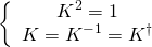 \[\left\{ {\begin{array}{*{20}{c}}{{K^2} = 1}\\{K = {K^{ - 1}} = {K^\dagger }}\end{array}} \right.\]