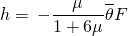 \[h = \, - \frac{\mu }{{1 + 6\mu }}\overline \theta F\]