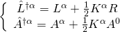 \displaystyle \left\{ {\begin{array}{*{20}{c}} {{{{\hat{L}}}^{{\dagger \alpha }}}={{L}^{\alpha }}+\frac{1}{2}{{K}^{\alpha }}R} \\ {{{{\hat{A}}}^{{\dagger \alpha }}}={{A}^{\alpha }}+\frac{1}{2}{{K}^{\alpha }}{{A}^{0}}} \end{array}} \right.