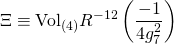 \displaystyle \Xi \equiv \text{Vo}{{\text{l}}_{{\left( 4 \right)}}}{{R}^{{-12}}}\left( {\frac{{-1}}{{4g_{7}^{2}}}} \right)
